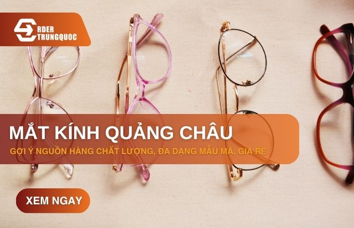 Cách tìm nhà cung cấp mắt kính Trung Quốc giá sỉ