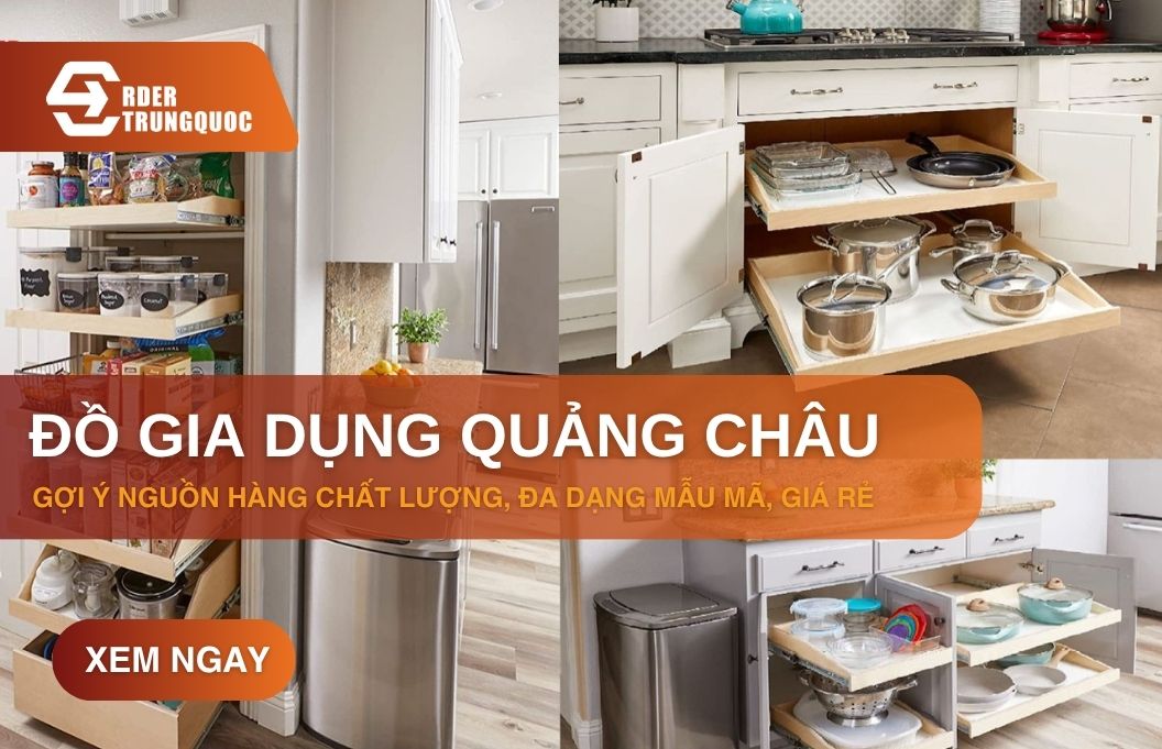 Kinh nghiệm tìm nguồn cung cấp đồ gia dụng Quảng Châu chất lượng, siêu hot